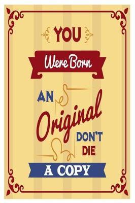 You Were Born an Original Don't Die a Copy: Motivational and Inspirational Gift Journal
