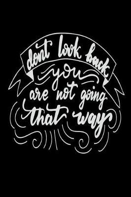 Don't Look Back You Are Not Going That Way: Motivational and Inspirational Gift Journal