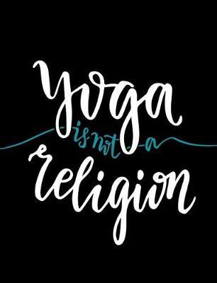 Yoga Is Not A Religion: Namaste, Blank Lined Journal Gift for Yoga Lovers