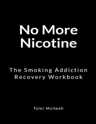 No More Nicotine: The Smoking Addiction Recovery Workbook