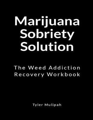 Marijuana Sobriety Solution: The Weed Addiction Recovery Workbook