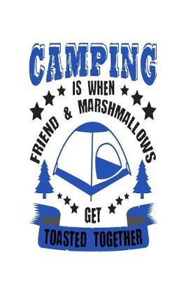 Camping Is When Friend & Mashmallows Get Toasted Together: Travel Trailer, RV and Camping Notebook Journal for Retirees, Students, Teachers, Hikers, Glampers and Adventurers of All Ages
