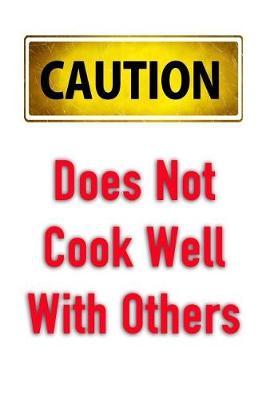 Caution Does Not Cook Well with Others: Men's/Women's Blank Recipe Book for Cooking, Baking, Grilling & More