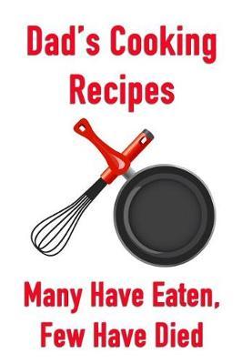 Dad's Cooking Recipes Many Have Eaten, Few Have Died: Men's Joke Blank Recipe Book For Cooking, Baking, Grilling & More