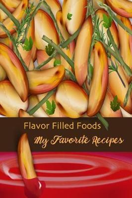 Flavor Filled Foods My Favorite Recipes: Men or Womens Blank Recipe Book for Cooking, Baking, Grilling & More