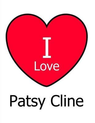 I Love Patsy Cline: Large White Notebook/Journal for Writing 100 Pages, Patsy Cline Gift for Women and Men