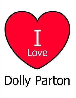 I Love Dolly Parton: Large White Notebook/Journal for Writing 100 Pages, Dolly Parton Gift for Women and Men