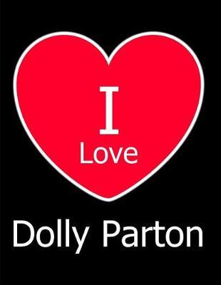 I Love Dolly Parton: Large Black Notebook/Journal for Writing 100 Pages, Dolly Parton Gift for Women and Men