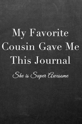 My Favorite Cousin Gave Me This Journal: Journal Notebook for Fathers, Mothers, Sisters, Brothers and Other Family Members - Ideal for Notes, to Do Lists or Journaling
