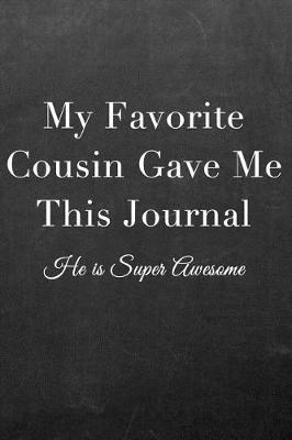 My Favorite Cousin Gave Me This Journal: Journal Notebook for Fathers, Mothers, Sisters, Brothers and Other Family Members - Ideal for Notes, to Do Lists or Journaling