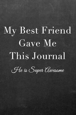 My Best Friend Gave Me This Journal: Journal Notebook for Fathers, Mothers, Sisters, Brothers and Other Family Members - Ideal for Notes, to Do Lists or Journaling