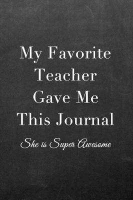 My Favorite Teacher Gave Me This Journal: Journal Notebook for Fathers, Mothers, Sisters, Brothers and Other Family Members - Ideal for Notes, to Do Lists or Journaling
