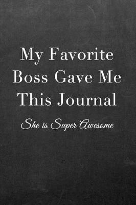 My Favorite Boss Gave Me This Journal: Journal Notebook for Fathers, Mothers, Sisters, Brothers and Other Family Members - Ideal for Notes, to Do Lists or Journaling