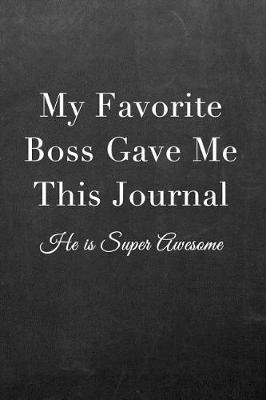 My Favorite Boss Gave Me This Journal: Journal Notebook for Fathers, Mothers, Sisters, Brothers and Other Family Members - Ideal for Notes, to Do Lists or Journaling