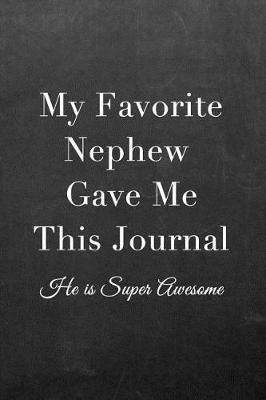 My Favorite Nephew Gave Me This Journal: Journal Notebook for Fathers, Mothers, Sisters, Brothers and Other Family Members - Ideal for Notes, to Do Lists or Journaling