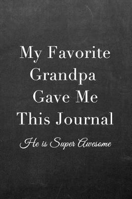 My Favorite Grandpa Gave Me This Journal: Journal Notebook for Fathers, Mothers, Sisters, Brothers and Other Family Members - Ideal for Notes, to Do Lists or Journaling