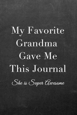 My Favorite Grandma Gave Me This Journal: Journal Notebook for Fathers, Mothers, Sisters, Brothers and Other Family Members - Ideal for Notes, to Do Lists or Journaling