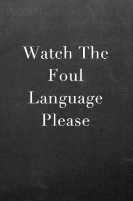 Watch the Foul Language Please: Journal Notebook for Fathers, Mothers, Sisters, Brothers and Other Family Members - Ideal for Notes, to Do Lists or Journaling