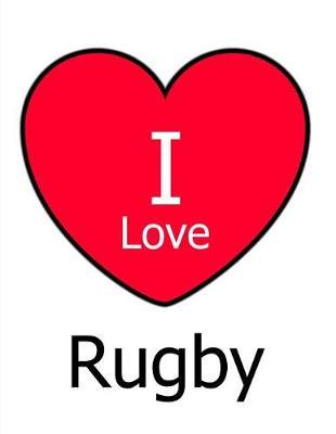 I Love Rugby: Large White Notebook/Journal for Writing 100 Pages, Rugby Gift for Men, Women, Boys and Girls