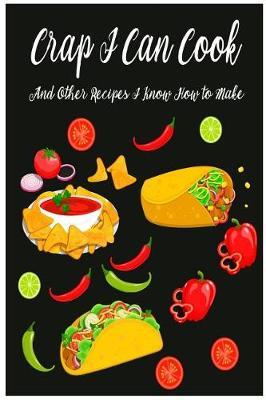 Crap I Can Cook: Men or Women Joke Blank Recipe Book for Cooking, Baking, Grilling & More