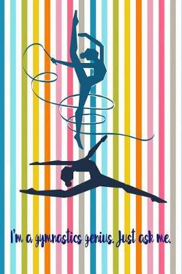 I'm a Gymnastics Genius. Just Ask Me.: Blank Line Ruled Gymnastics Journal - Great Present for Girl or Boy Gymnasts
