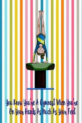 You Know You've a Gymnast When You're on Your Hands as Much as Your Feet: Blank Line Ruled Gymnastics Journal - Great Present for Girl or Boy Gymnasts