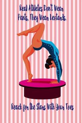 Real Athletes Don't Wear Pants, They Wear Leotards. Reach for the Starts: Blank Line Ruled Gymnastics Journal - Great Present for Girl or Boy Gymnasts