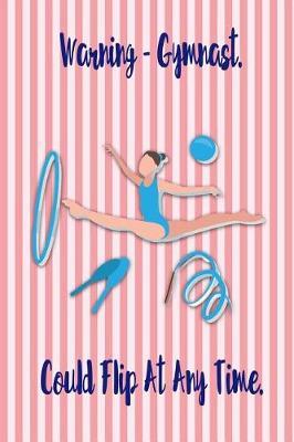 Warning - Gymnast. Could Flip at Any Time.: Blank Line Ruled Gymnastics Journal - Great Present for Girl or Boy Gymnasts