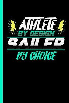 Athlete by Design Sailer by Choice: Notebook & Journal or Diary for Sailing Sports Lovers - Take Your Notes or Gift It to Buddies, Date Ruled Paper (120 Pages, 6x9)