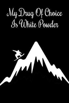 My Drug of Choice Is White Powder: Gift Journal Notebook for Skiiers, Powder Hounds and Rippers