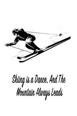 Skiing Is a Dance, and the Mountain Always Leads: Gift Journal Notebook for Skiiers, Powder Hounds and Rippers