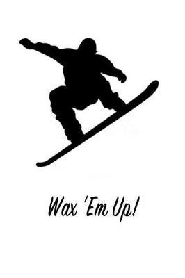 Wax 'em Up!: Gift Journal Notebook for Skiiers, Powder Hounds and Rippers