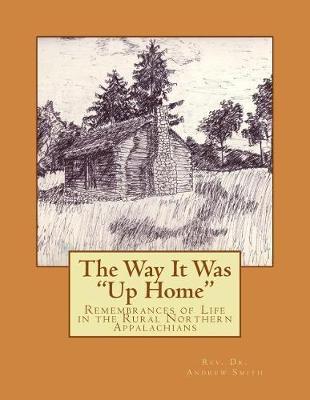 The Way it Was  Up Home: Remembrances of Life in the Rural Northern Appalachians