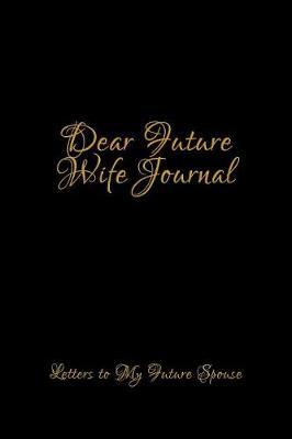 Dear Future Wife Journal: Notebook for Family Members - Ideal for Notes, Ideas, Making to Do Lists & More