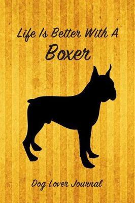 Life Is Better with a Boxer Dog Lover Journal: Blank Lined Journal Notebook for Dog and Puppy Lovers