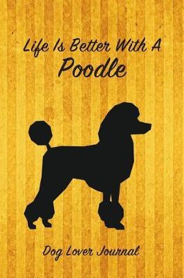 Life Is Better with a Poodle Dog Lover Journal: Blank Lined Journal Notebook for Dog and Puppy Lovers