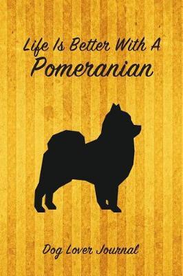 Life Is Better with a Pomeranian Dog Lover Journal: Blank Lined Journal Notebook for Dog and Puppy Lovers