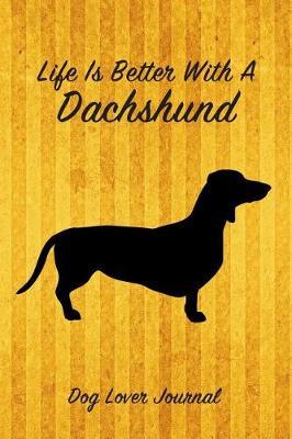 Life Is Better with a Dachshund Dog Lover Journal: Blank Lined Journal Notebook for Dog and Puppy Lovers