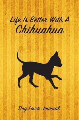 Life Is Better with a Chihuahua Dog Lover Journal: Blank Lined Journal Notebook for Dog and Puppy Lovers