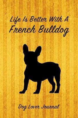 Life Is Better with a French Bulldog Dog Lover Journal: Blank Lined Journal Notebook for Dog and Puppy Lovers
