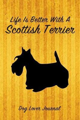 Life Is Better with a Scottish Terrier Dog Lover Journal: Blank Lined Journal Notebook for Dog and Puppy Lovers