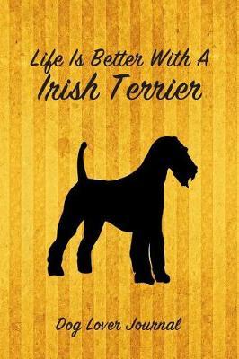 Life Is Better with a Irish Terrier Dog Lover Journal: Blank Lined Journal Notebook for Dog and Puppy Lovers