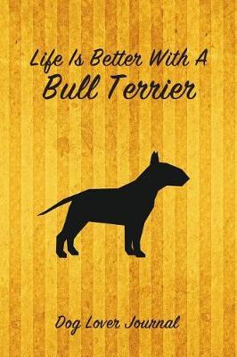 Life Is Better with a Bull Terrier Dog Lover Journal: Blank Lined Journal Notebook for Dog and Puppy Lovers