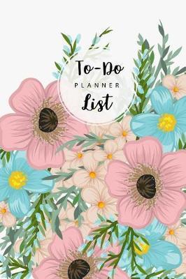 To Do List Planner: Colorful Flower Cover, Daily Task Planner, Checklist Planner School Home Office Time Management, Daily Work Task Checklist, Personal Planner Organizer, Business Planner Notebook, 6 X 9 100 Pages