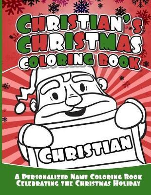 Christian's Christmas Coloring Book: A Personalized Name Coloring Book Celebrating the Christmas Holiday