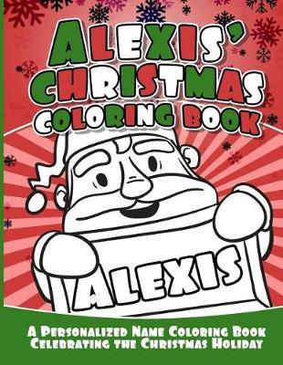 Alexis' Christmas Coloring Book: A Personalized Name Coloring Book Celebrating the Christmas Holiday