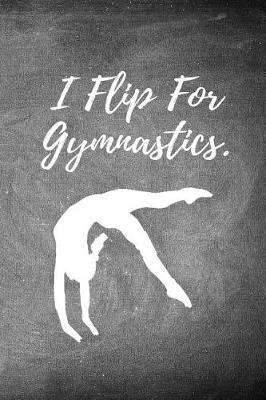 I Flip for Gymnastics.: Blank Line Ruled 6x9 Gymnastics Journal - Great Present for Girl Gymnasts