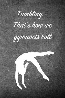 Tumbling - That's How We Gymnasts Roll.: Blank Line Ruled 6x9 Gymnastics Journal - Great Present for Girl Gymnasts