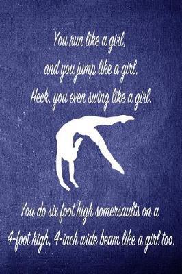 You Run Like a Girl and You Jump Like a Girl.: Blank Line Ruled 6x9 Gymnastics Journal - Great Present for Girl Gymnasts