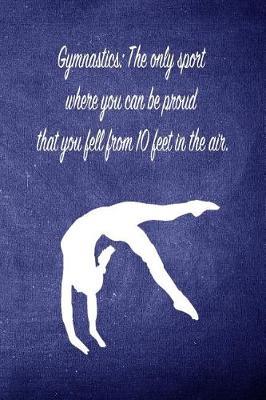 Gymnastics: The Only Sport Where You Can Be Proud: Blank Line Ruled 6x9 Gymnastics Journal - Great Present for Girl Gymnasts